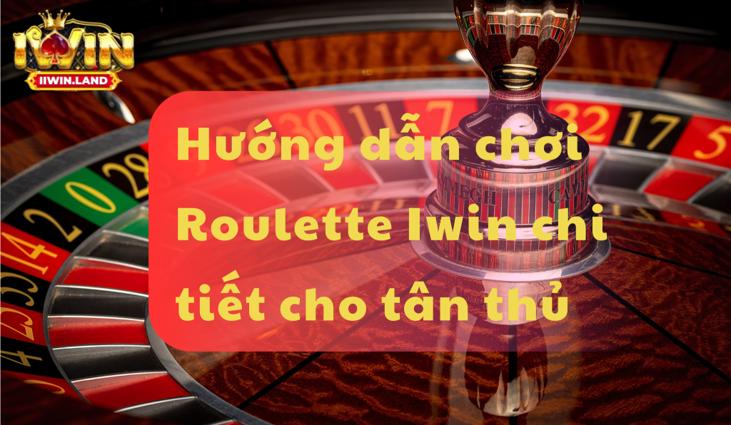 Hướng dẫn chơi Roulette Iwin dễ thắng